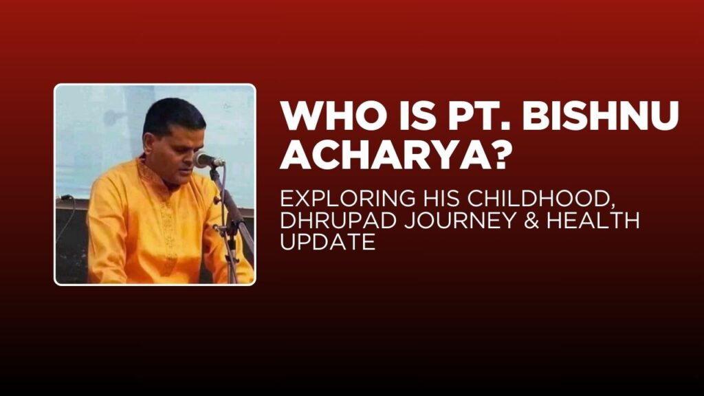 Who is pt Bishnu Acharya? Exploring His Childhood, Dhrupad Journey & Personal Topics