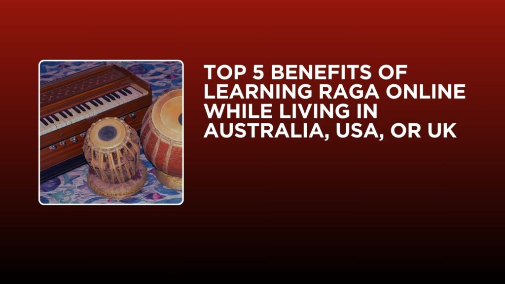 Top 5 Benefits of Learning Raga Online While Living in Australia, USA, or UK